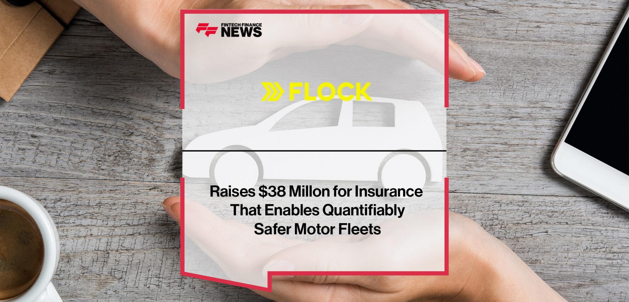Flock Raises $38 Millon for Insurance That Enables Quantifiably Safer Motor Fleets