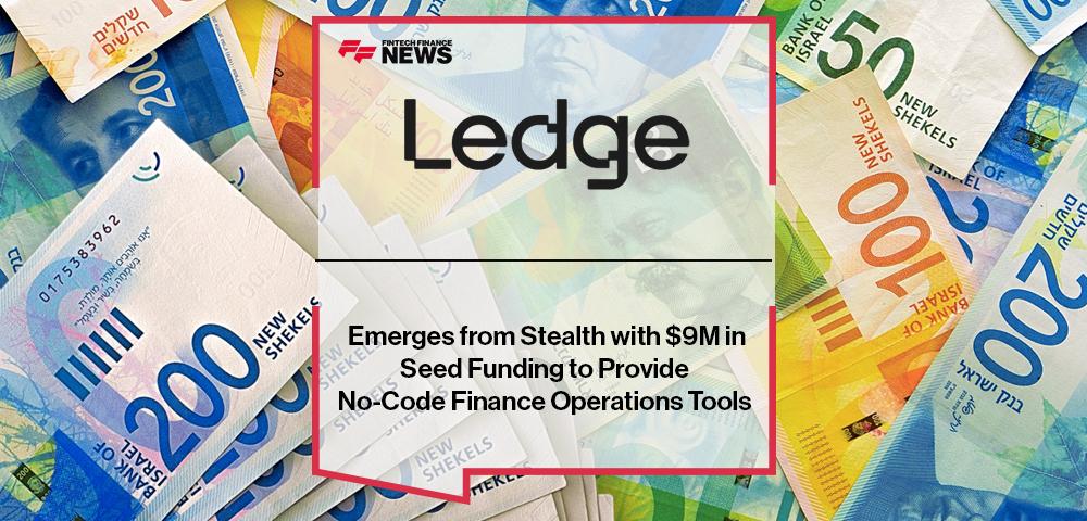 Ledge Emerges from Stealth with $9M in Seed Funding to Provide No-Code Finance Operations Tools