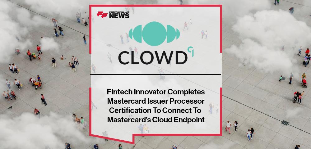 Fintech Innovator Clowd9 Completes Mastercard Issuer Processor Certification To Connect To Mastercard’s Cloud Endpoint