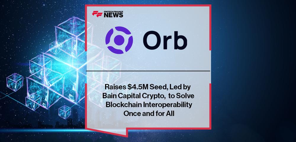 Orb Labs Raises $4.5M Seed, Led by Bain Capital Crypto, to Solve Blockchain Interoperability Once and for All