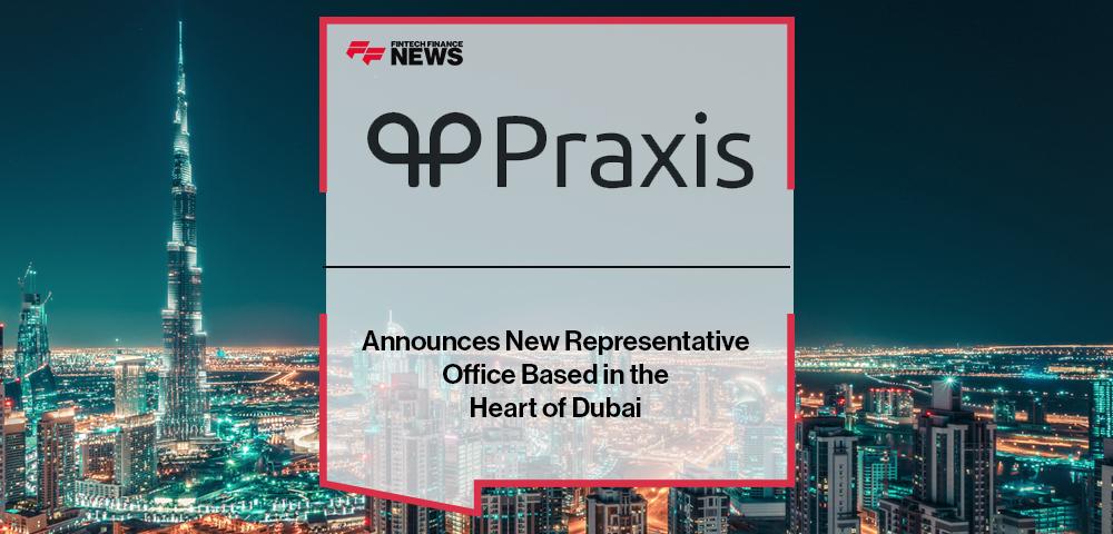 Praxis Tech Announces New Representative Office Based in the Heart of Dubai