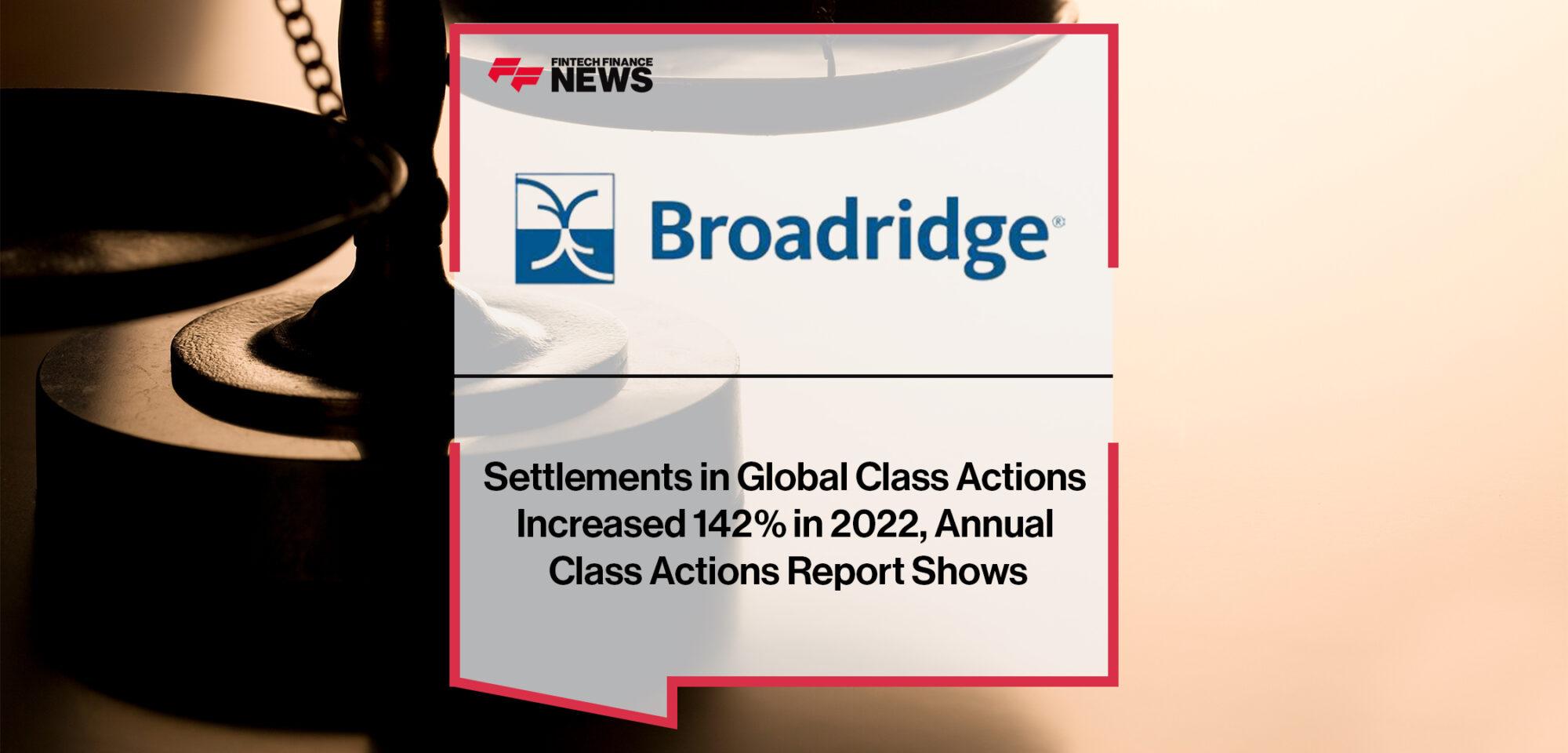 Settlements in Global Class Actions Increased 142% in 2022, Broadridge Annual Class Actions Report Shows