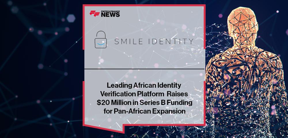 Leading African Identity Verification Platform, Smile Identity, Raises $20 Million in Series B Funding for Pan-African Expansion