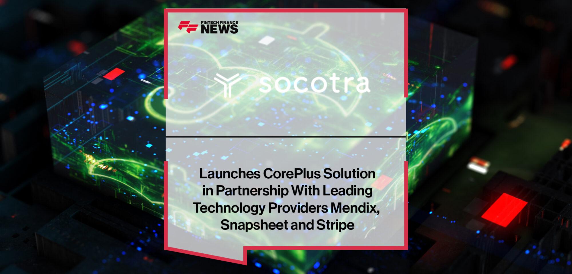 Socotra Launches CorePlus Solution in Partnership With Leading Technology Providers Mendix, Snapsheet and Stripe