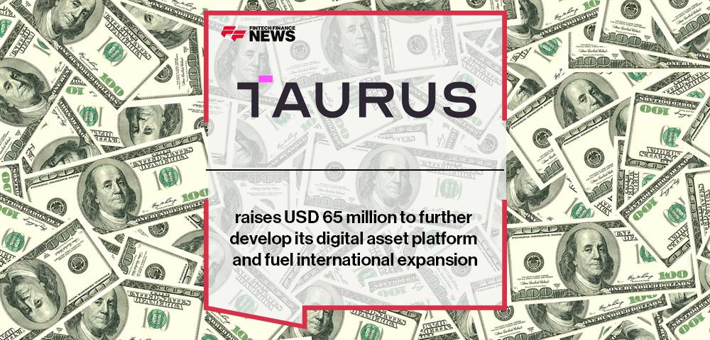 Taurus raises USD 65 million to further develop its digital asset platform and fuel international expansion