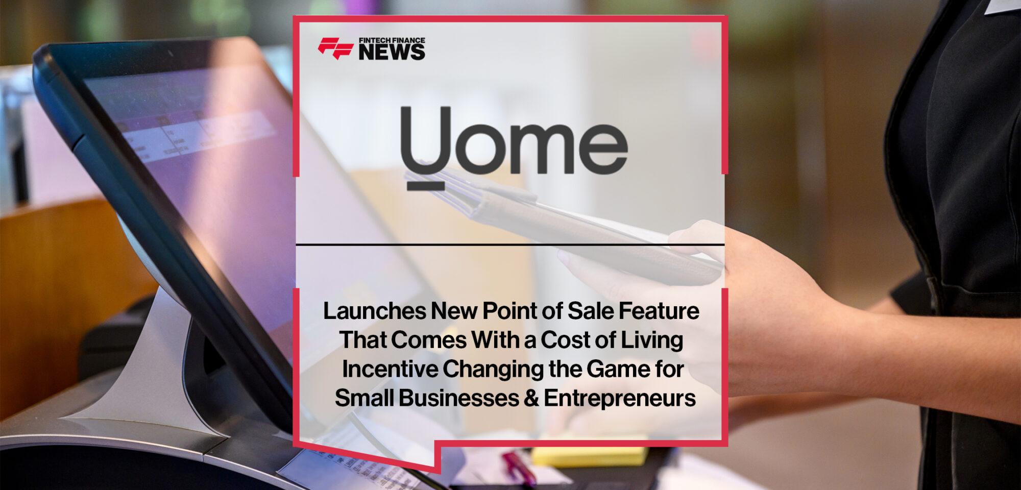 Uome Launches New Point of Sale Feature That Comes With a Cost of Living Incentive Changing the Game for Small Businesses & Entrepreneurs