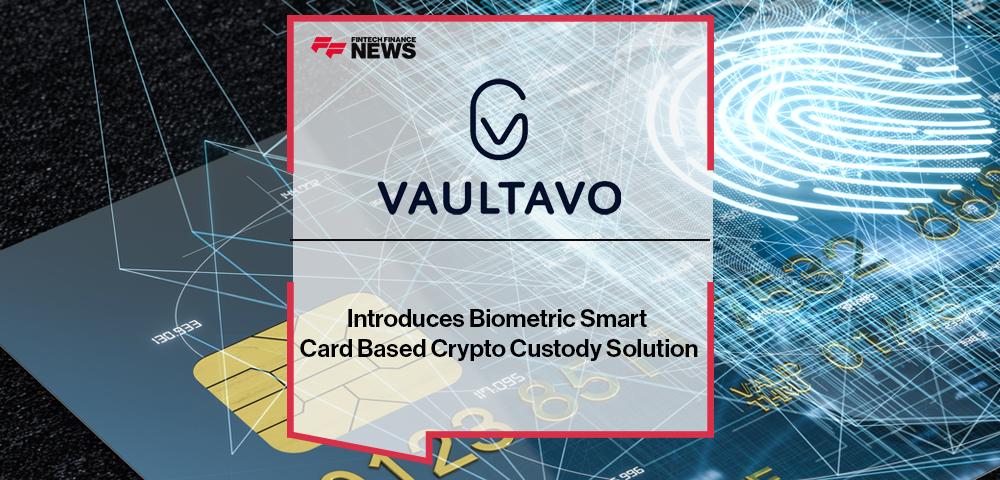 Vaultavo Introduces Biometric Smart Card Based Crypto Custody Solution