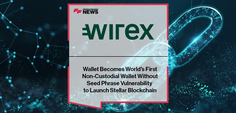 Wirex Wallet Becomes World's First Non-Custodial Wallet Without Seed Phrase Vulnerability to Launch Stellar Blockchain