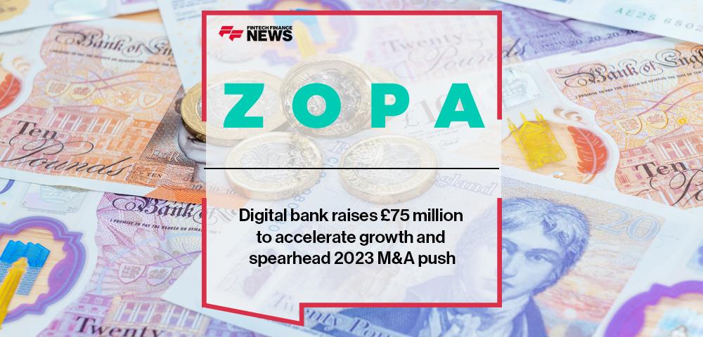 Digital bank Zopa raises £75 million to accelerate growth and spearhead 2023 M&A push
