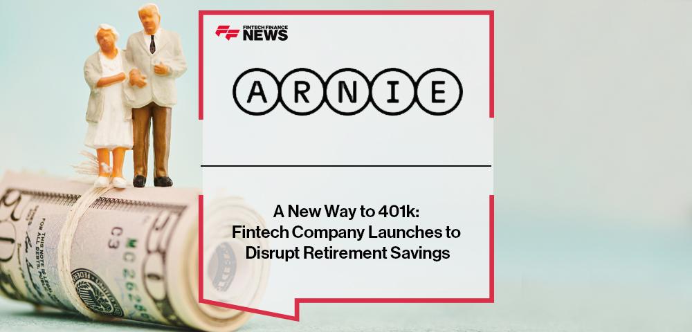 A New Way to 401k: Fintech Company Arnie Launches to Disrupt Retirement Savings