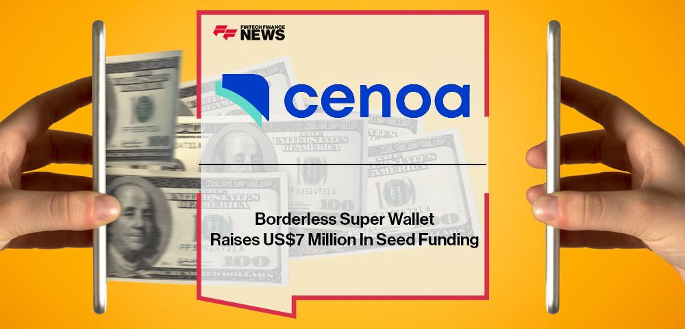 Borderless Super Wallet - Cenoa - Raises US$7 Million In Seed Funding