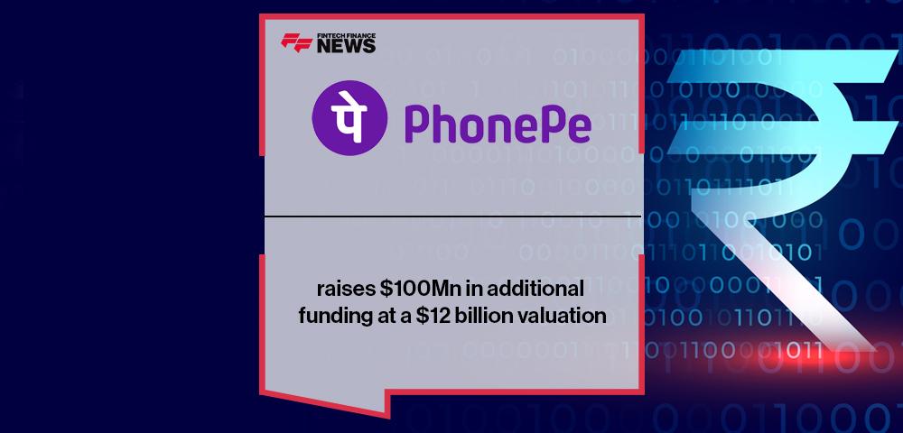 PhonePe raises $100Mn in additional funding at a $12 billion valuation