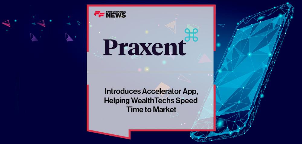 Praxent Introduces Accelerator App, Helping WealthTechs Speed Time to Market