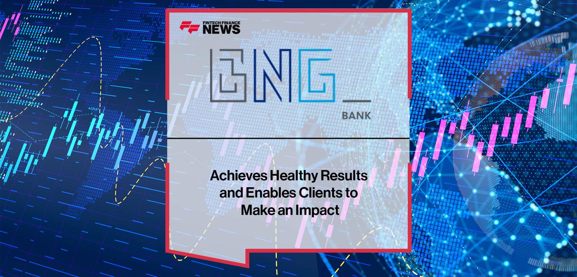 BNG Bank Achieves Healthy Results and Enables Clients to Make an Impact