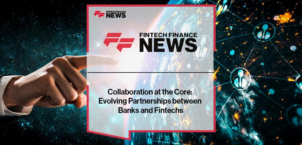 Collaboration at the Core: Evolving Partnerships between Banks and Fintechs