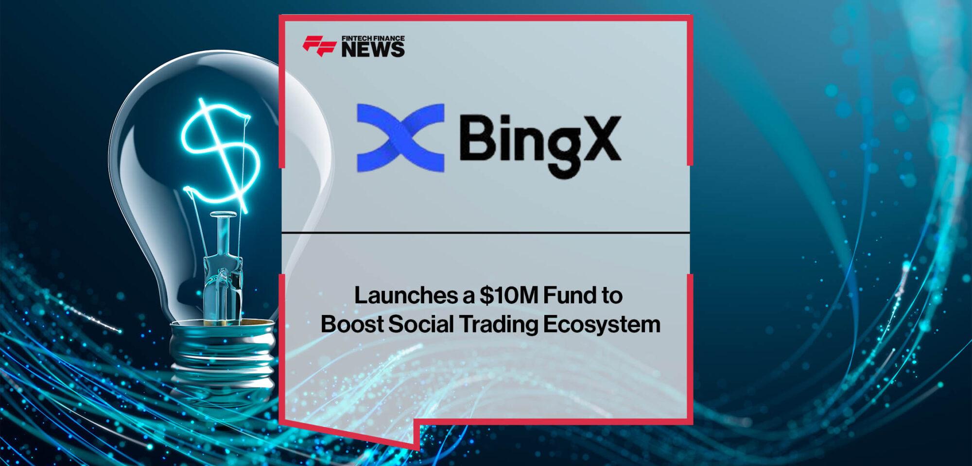 BingX Launches a $10M Fund to Boost Social Trading Ecosystem