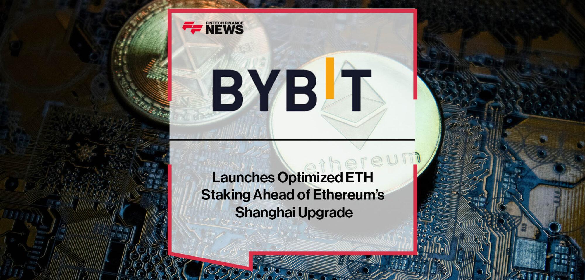 Bybit Launches Optimized ETH Staking Ahead of Ethereum’s Shanghai Upgrade