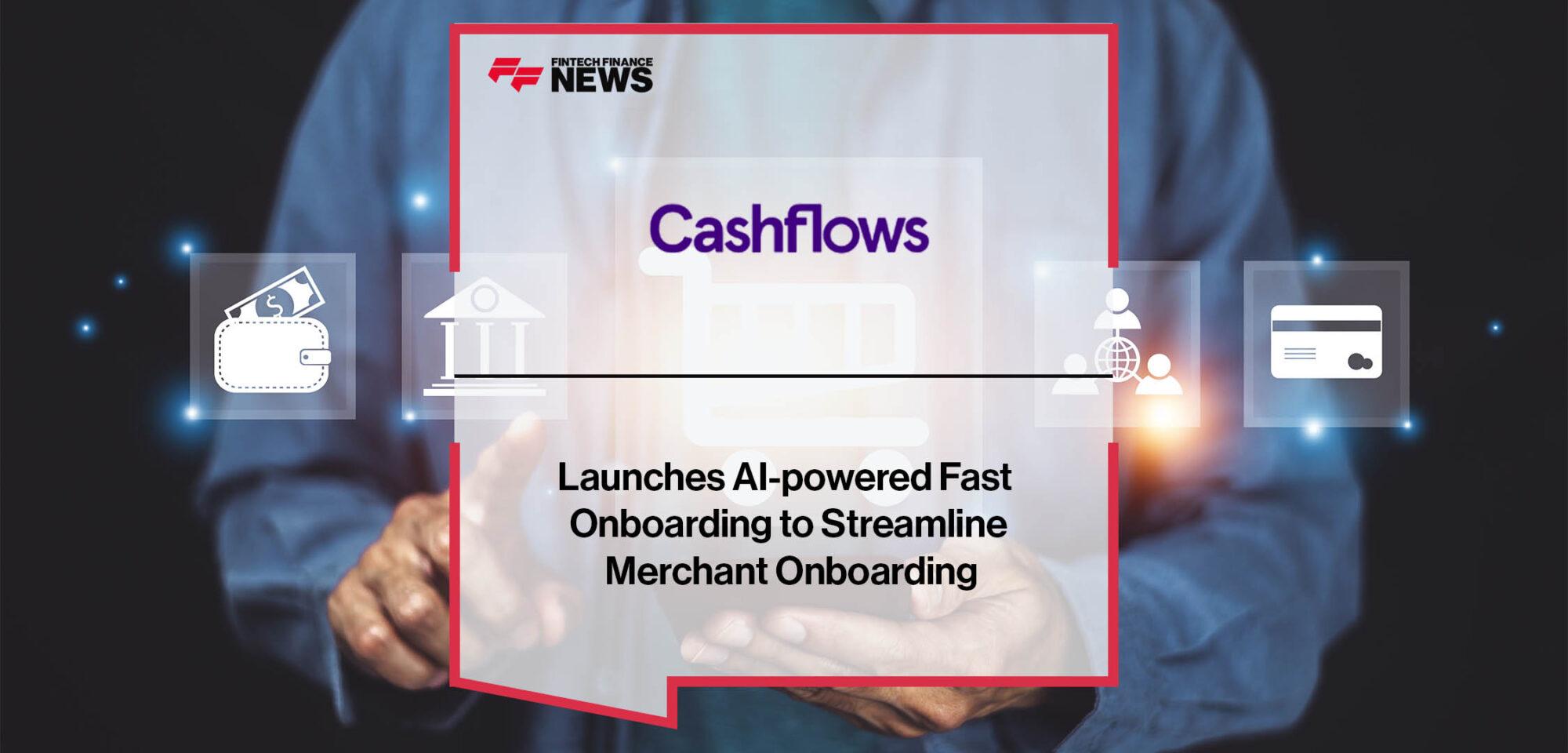 Cashflows Launches AI-powered Fast Onboarding to Streamline Merchant Onboarding