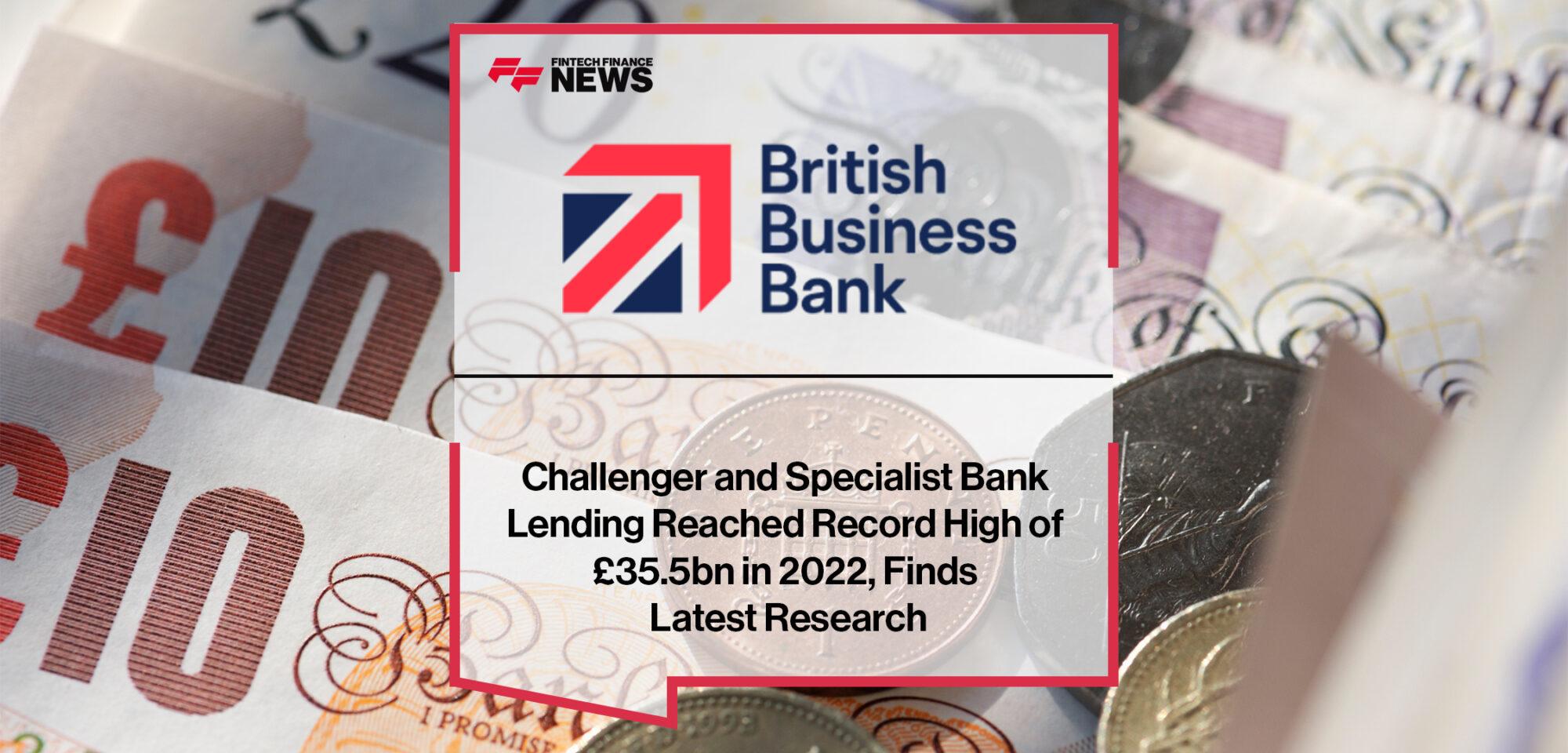 Challenger and Specialist Bank Lending Reached Record High of £35.5bn in 2022, Finds Latest British Business Bank Research