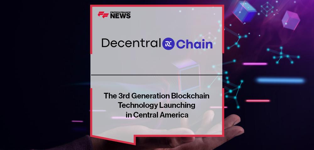 DecentralChain: The 3rd Generation Blockchain Technology Launching in Central America