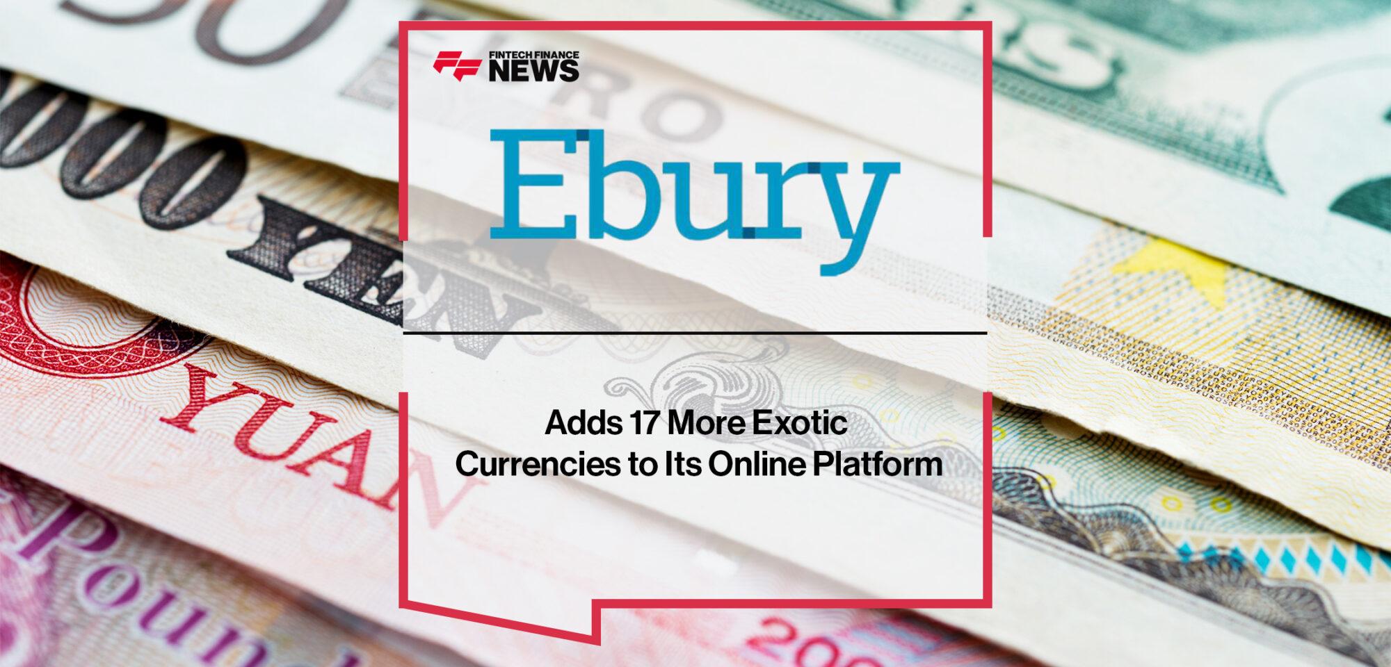 Ebury Adds 17 More Exotic Currencies to Its Online Platform