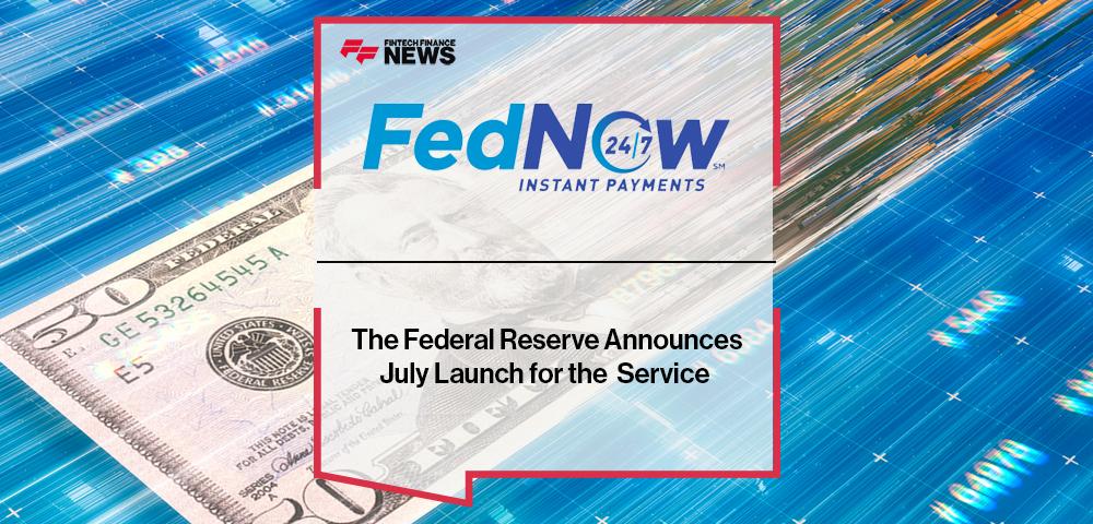 The Federal Reserve Announces July Launch for the FedNow Service