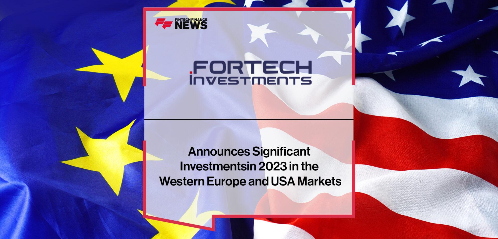 Fortech Investments Announces Significant Investments in 2023 in the Western Europe and USA Markets