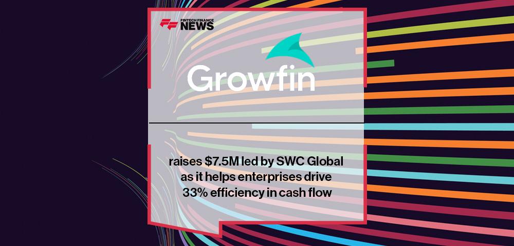 Growfin raises $7.5M led by SWC Global as it helps enterprises drive 33% efficiency in cash flow
