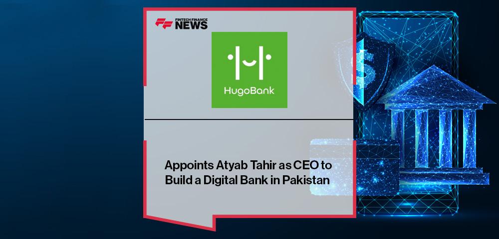 HugoBank Appoints Atyab Tahir as CEO to Build a Digital Bank in Pakistan