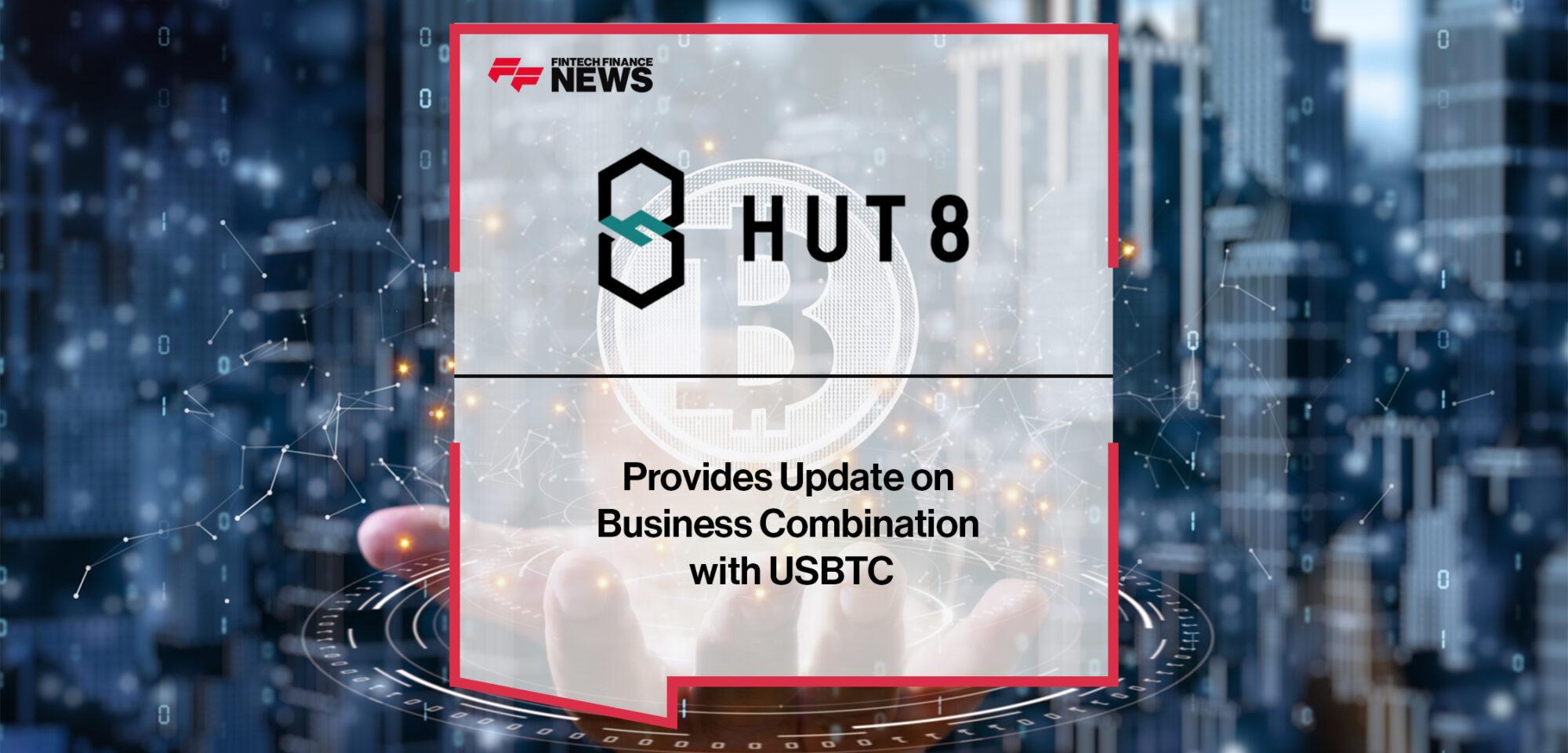 Hut 8 Provides Update on Business Combination with USBTC