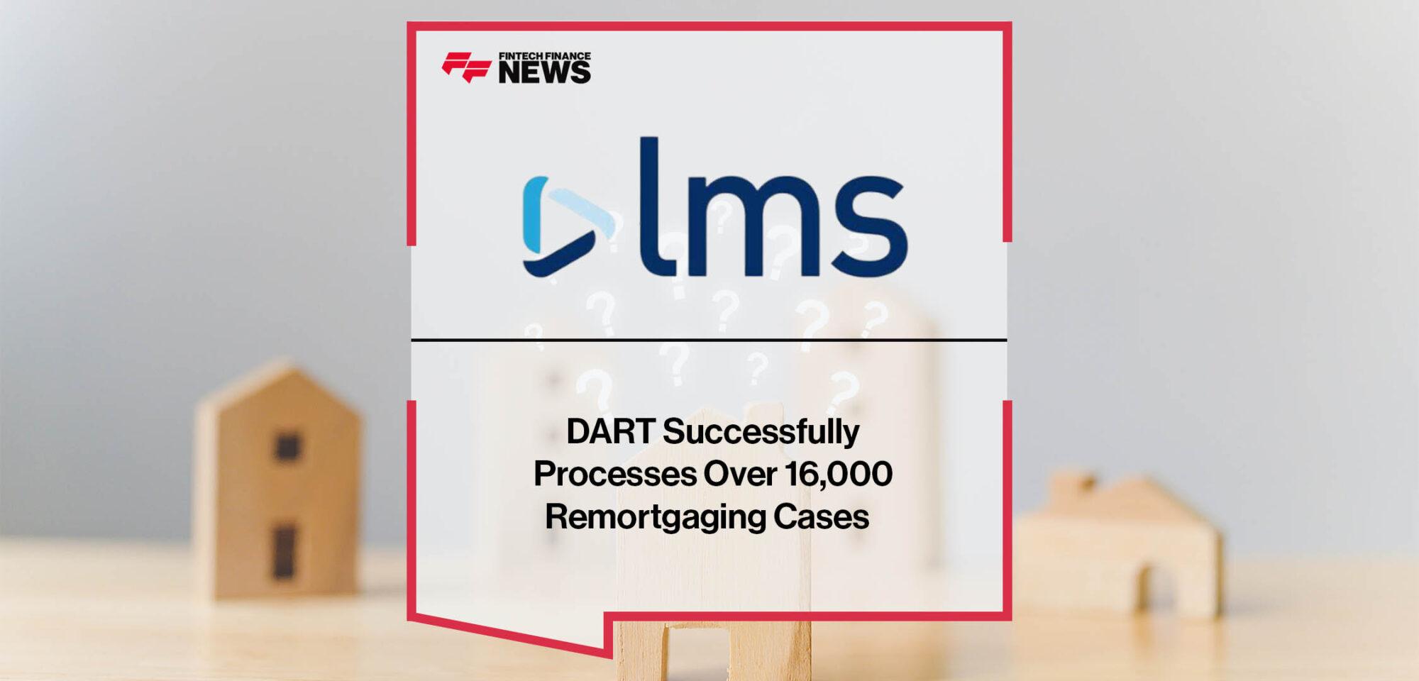 LMS DART Successfully Processes Over 16,000 Remortgaging Cases