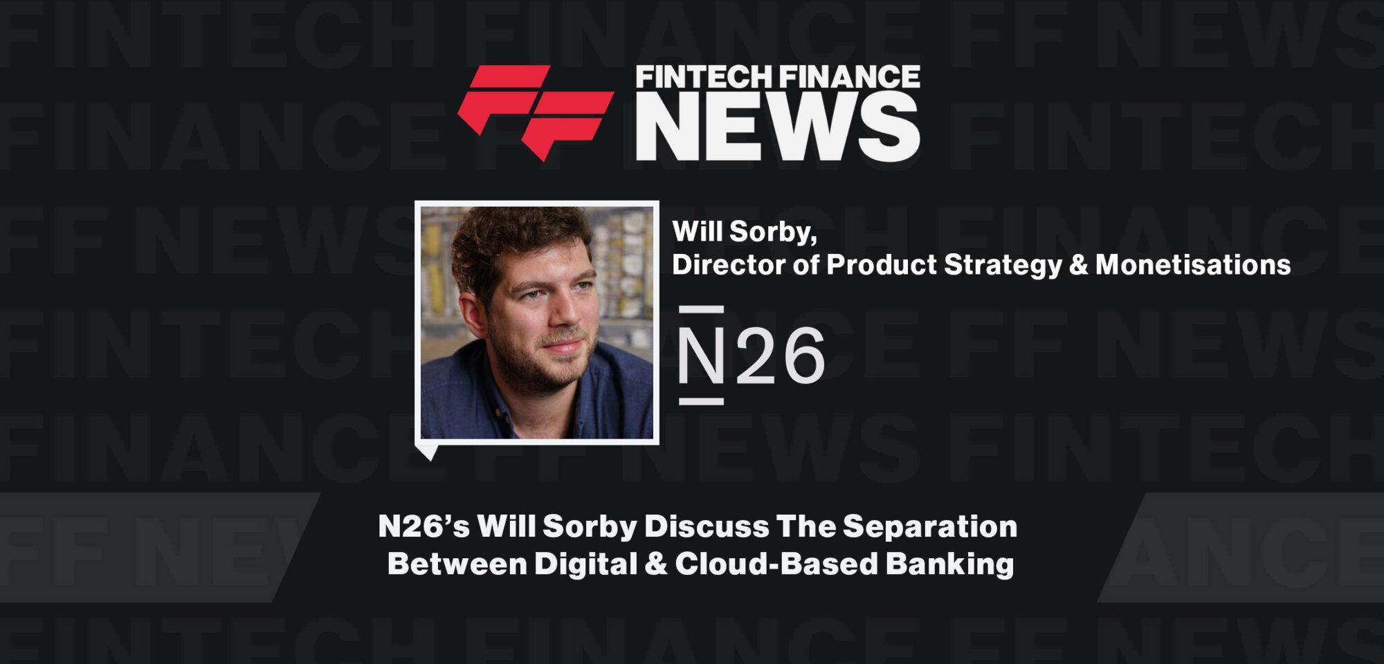 N26’s Will Sorby Discuss The Separation Between Digital & Cloud-Based Banking