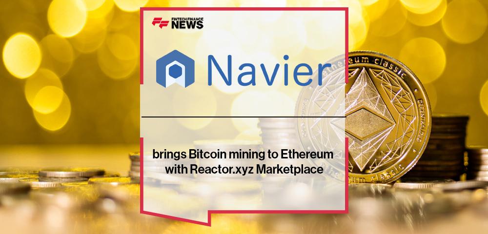 Navier brings Bitcoin mining to Ethereum with Reactor.xyz Marketplace