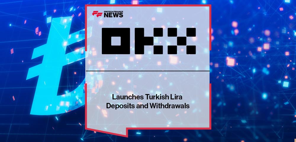 OKX Launches Turkish Lira Deposits and Withdrawals