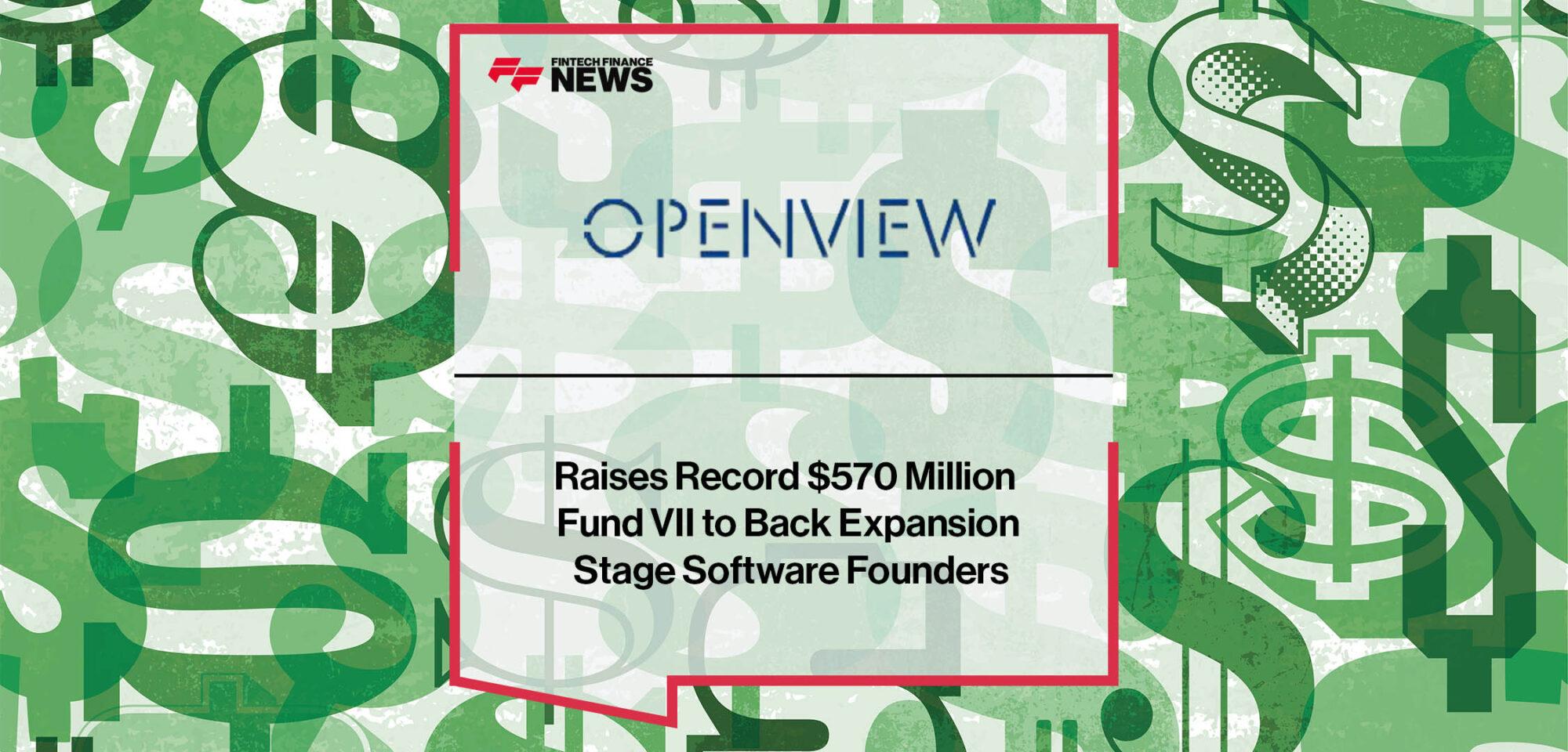 OpenView Raises Record $570 Million Fund VII to Back Expansion Stage Software Founders