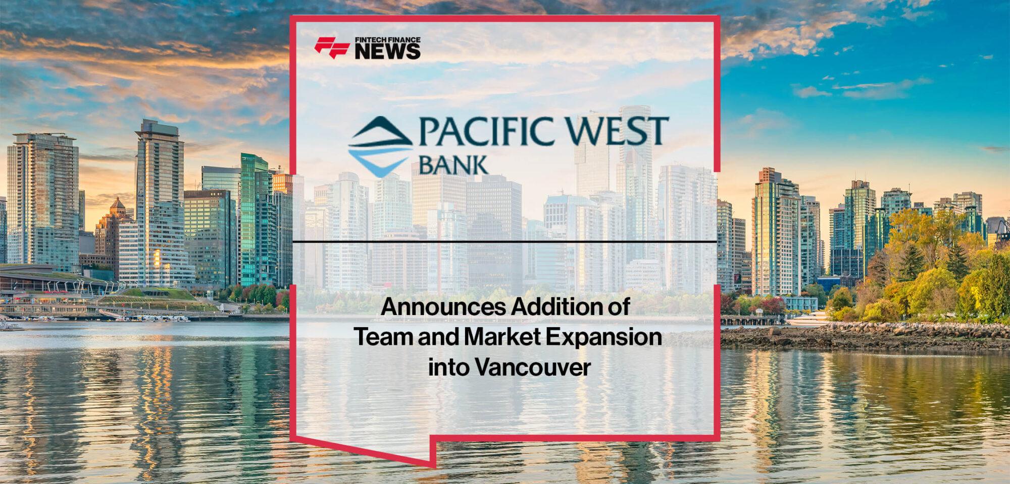 Pacific West Bank Announces Addition of Team and Market Expansion into Vancouver
