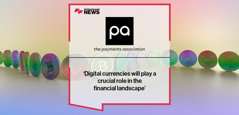 ‘Digital currencies will play a crucial role in the financial landscape’, reports The Payments Association