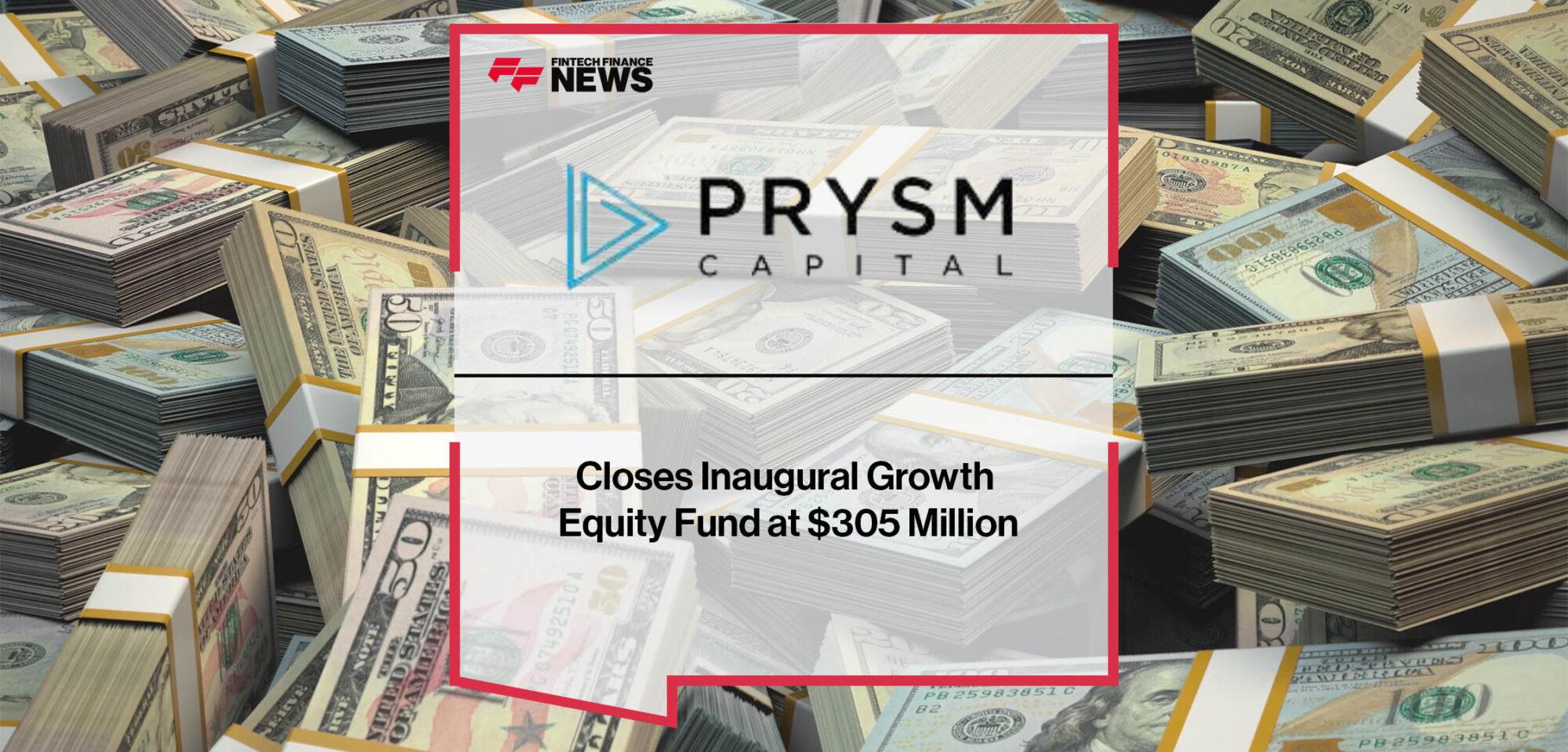 Prysm Capital Closes Inaugural Growth Equity Fund at $305 Million
