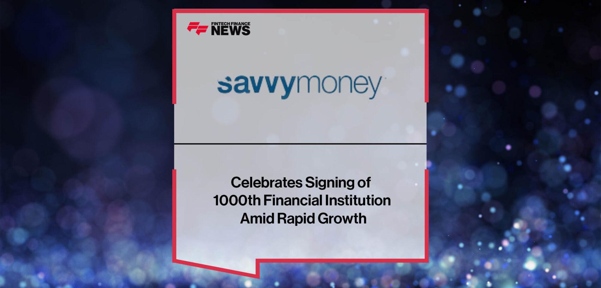 SavvyMoney Celebrates Signing of 1000th Financial Institution Amid Rapid Growth