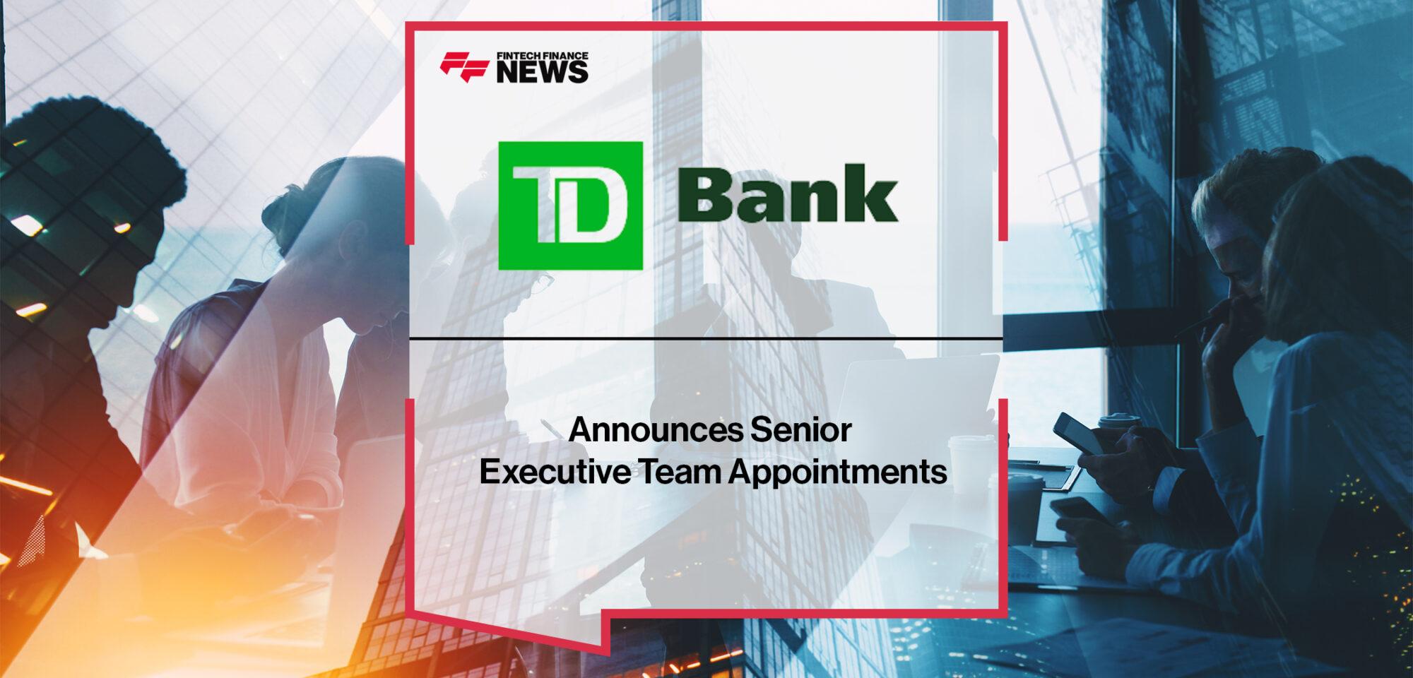 TD Bank Group Announces Senior Executive Team Appointments