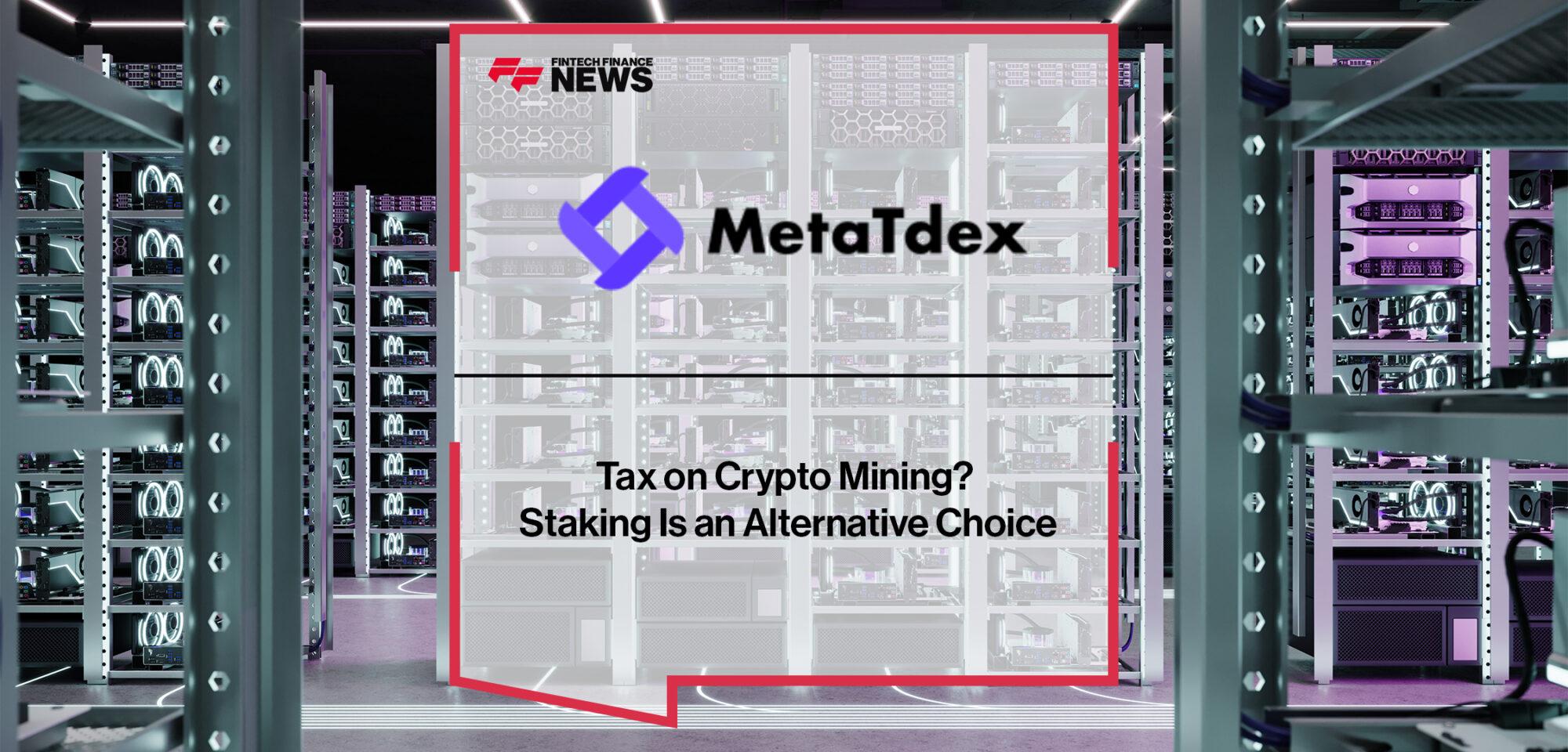 Tax on Crypto Mining? MetaTdex Staking Is an Alternative Choice