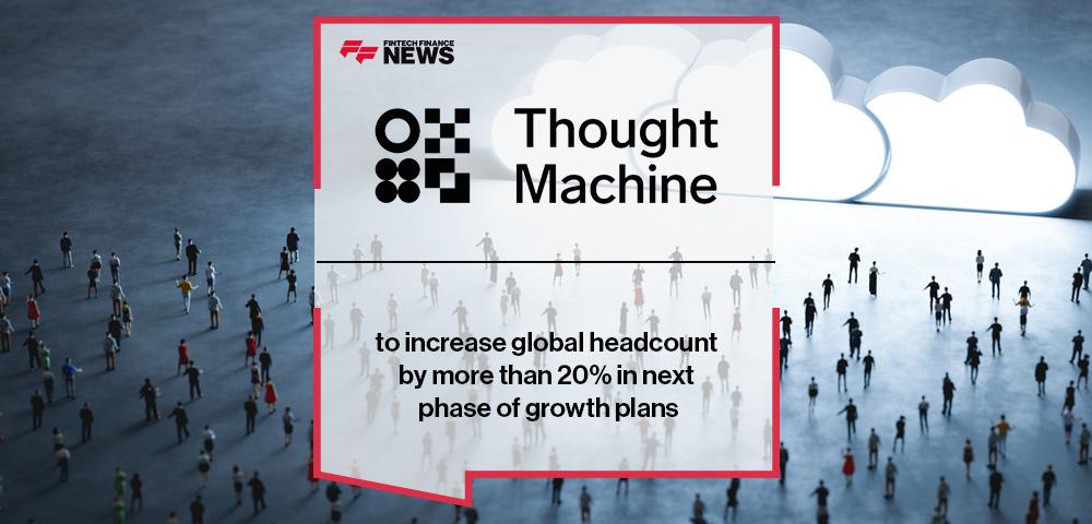 Thought Machine to increase global headcount by more than 20% in next phase of growth plans