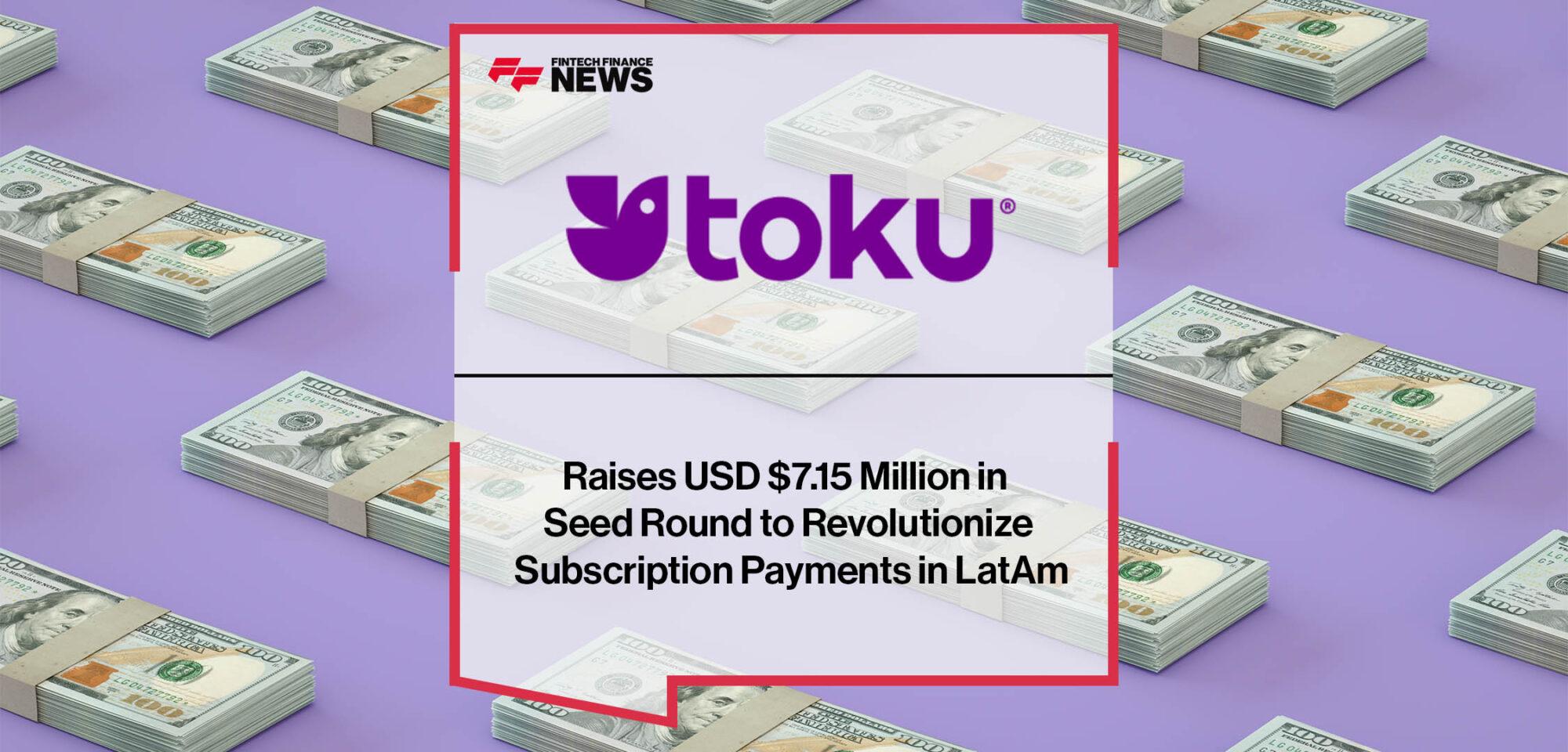 Toku Raises USD $7.15 Million in Seed Round to Revolutionize Subscription Payments in LatAm