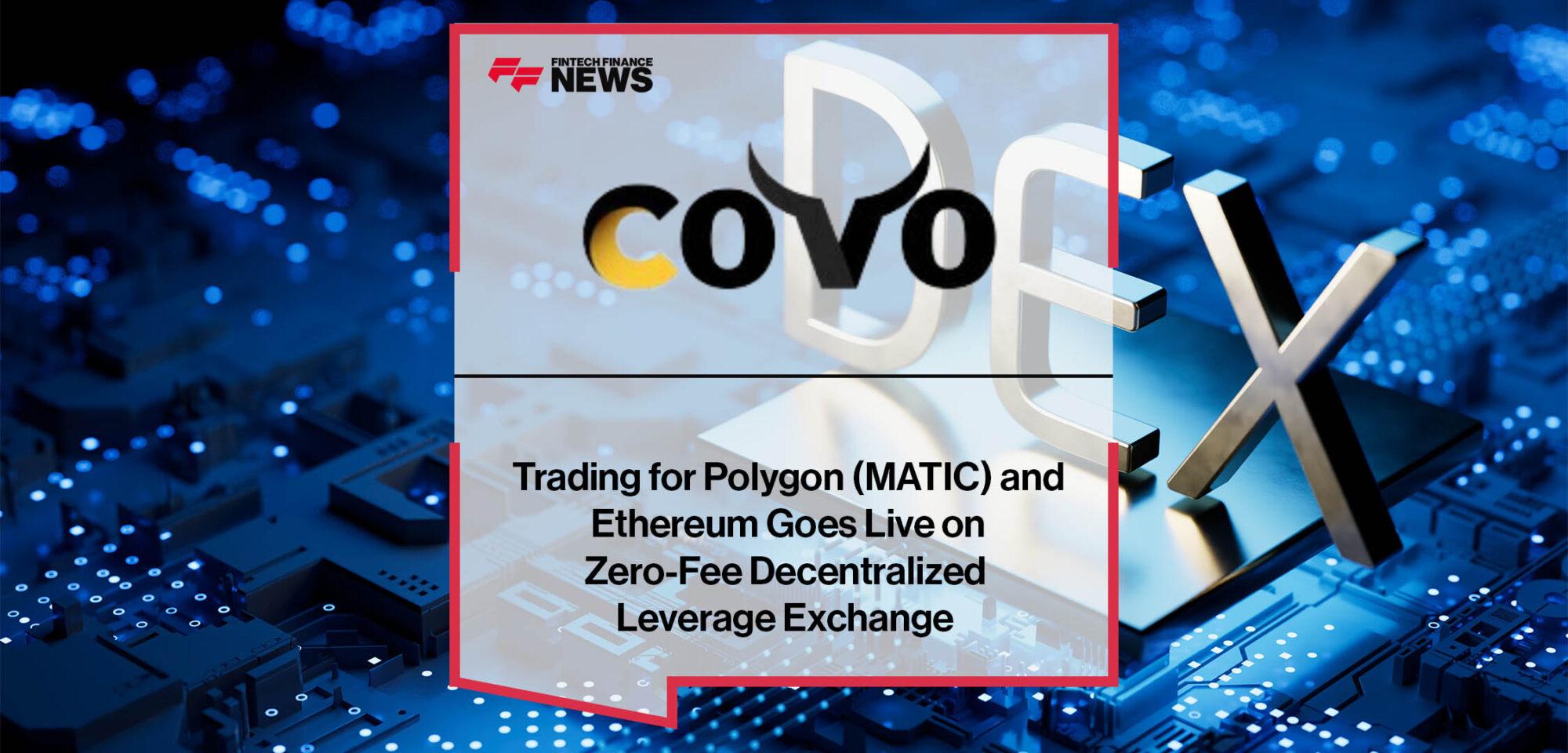 Trading for Polygon (MATIC) and Ethereum Goes Live on Zero-Fee Decentralized Leverage Exchange COVO