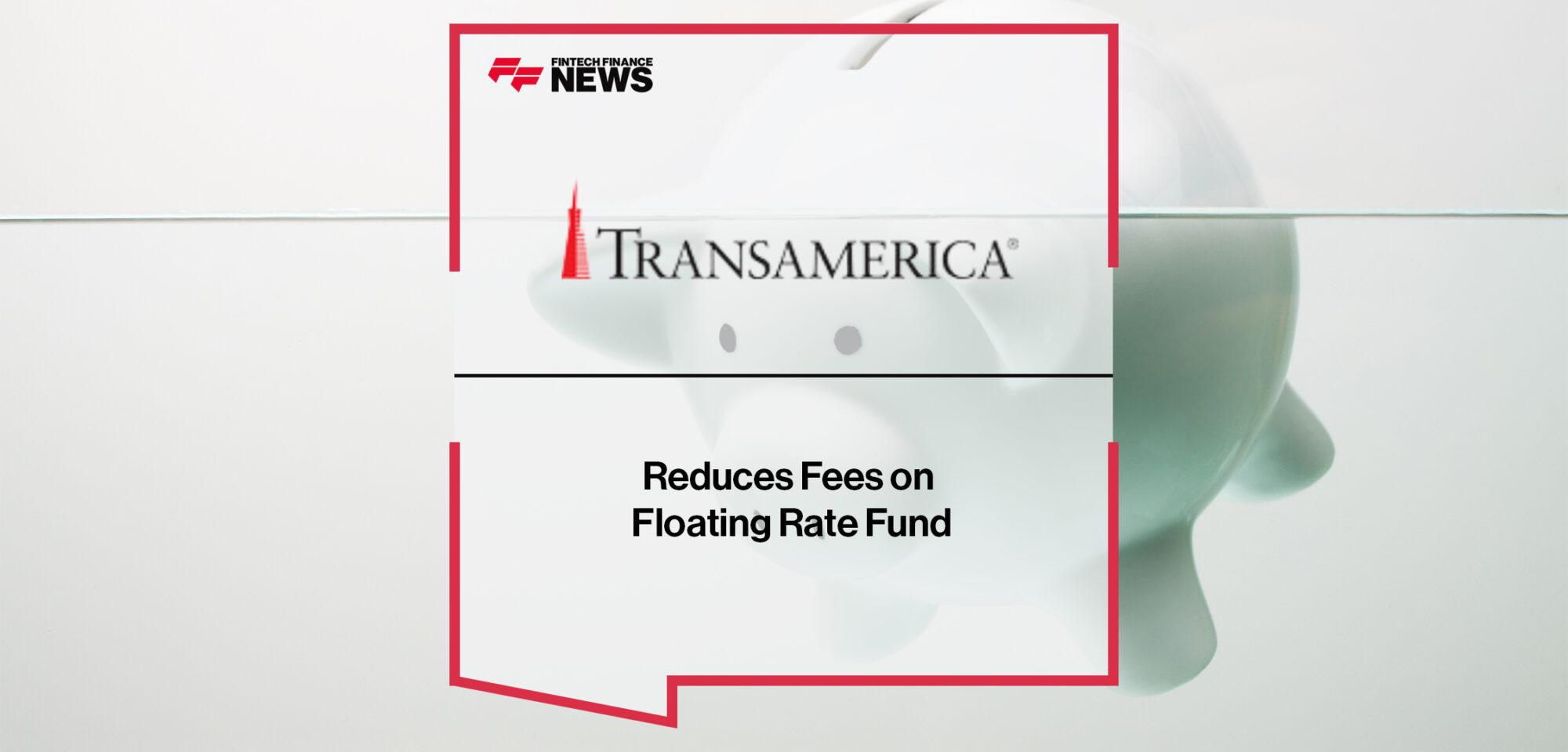 Transamerica Reduces Fees on Floating Rate Fund