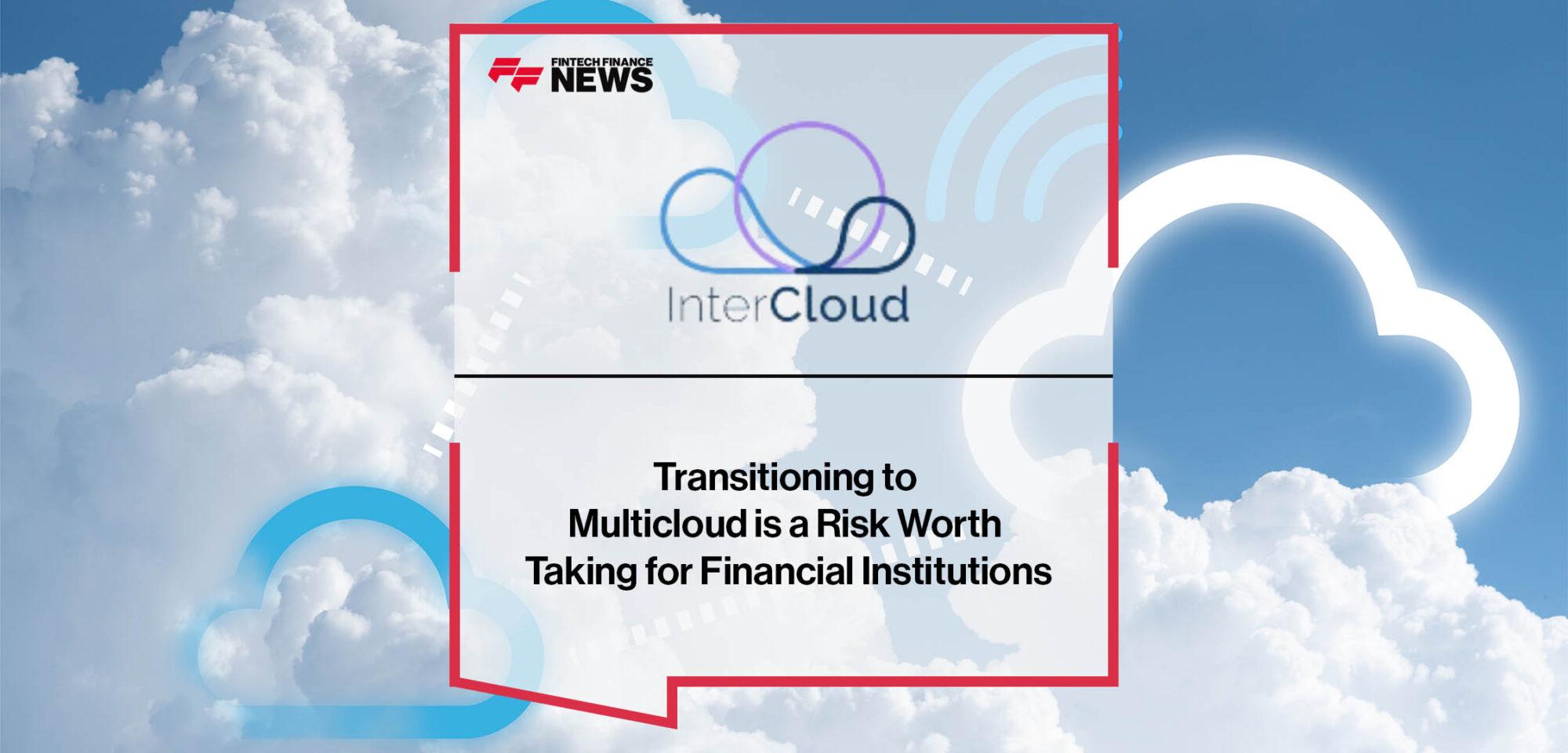 Transitioning to Multicloud is a Risk Worth Taking for Financial Institutions, Says InterCloud