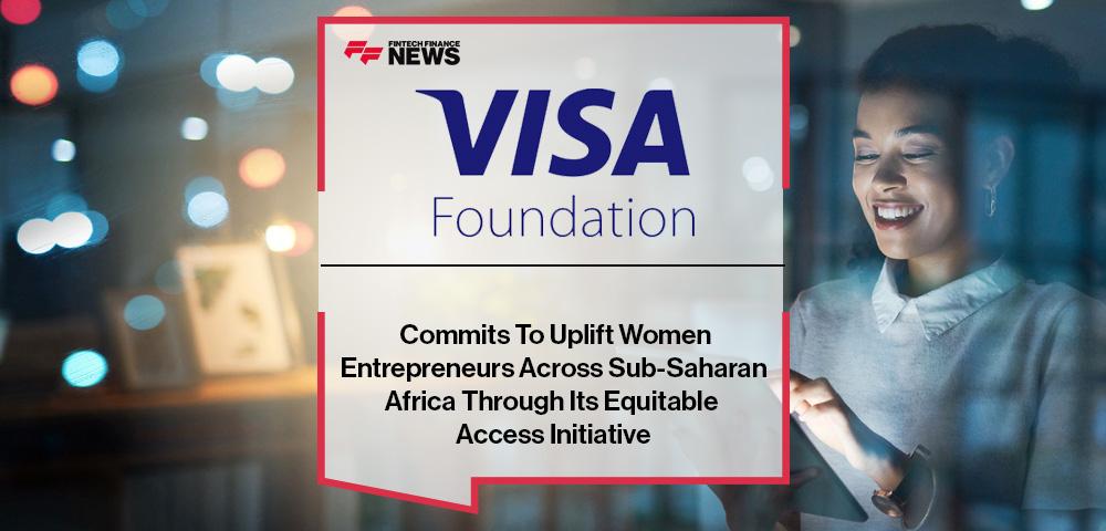 Visa Foundation Commits To Uplift Women Entrepreneurs Across Sub-Saharan Africa Through Its Equitable Access Initiative