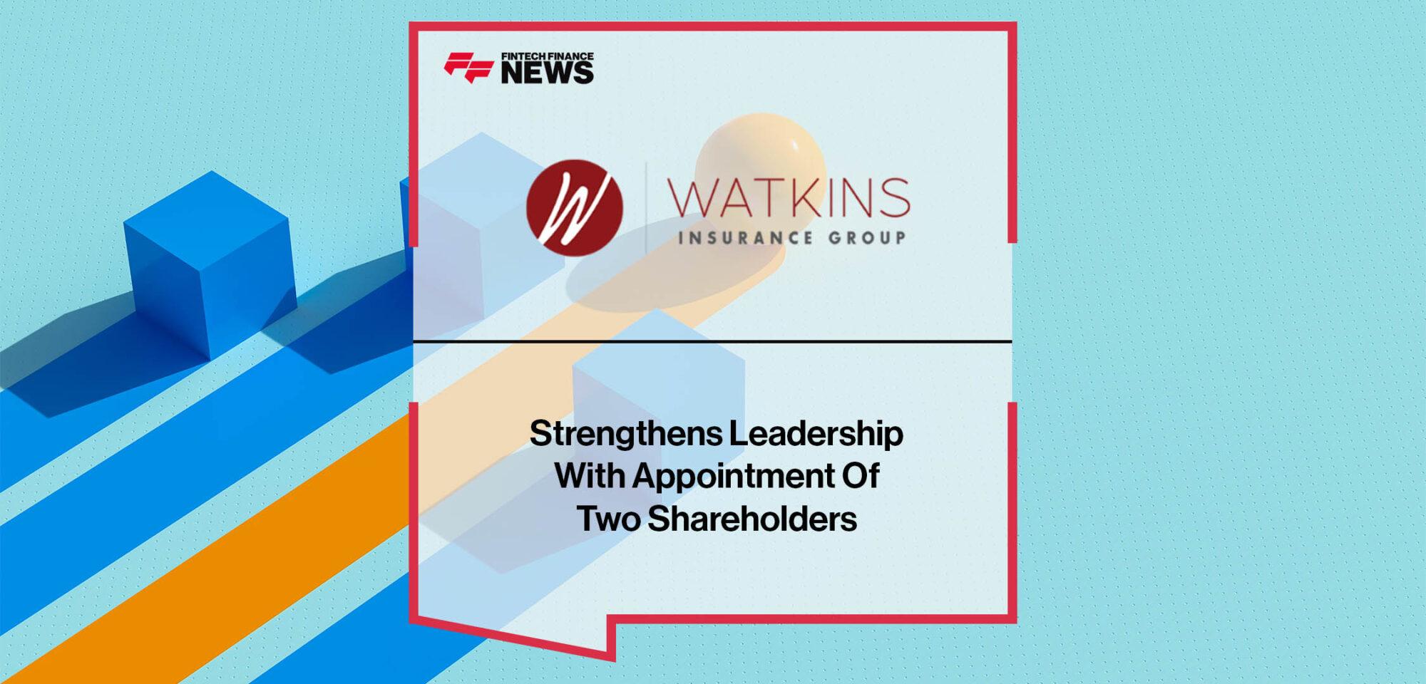 Watkins Insurance Group Strengthens Leadership With Appointment Of Two Shareholders