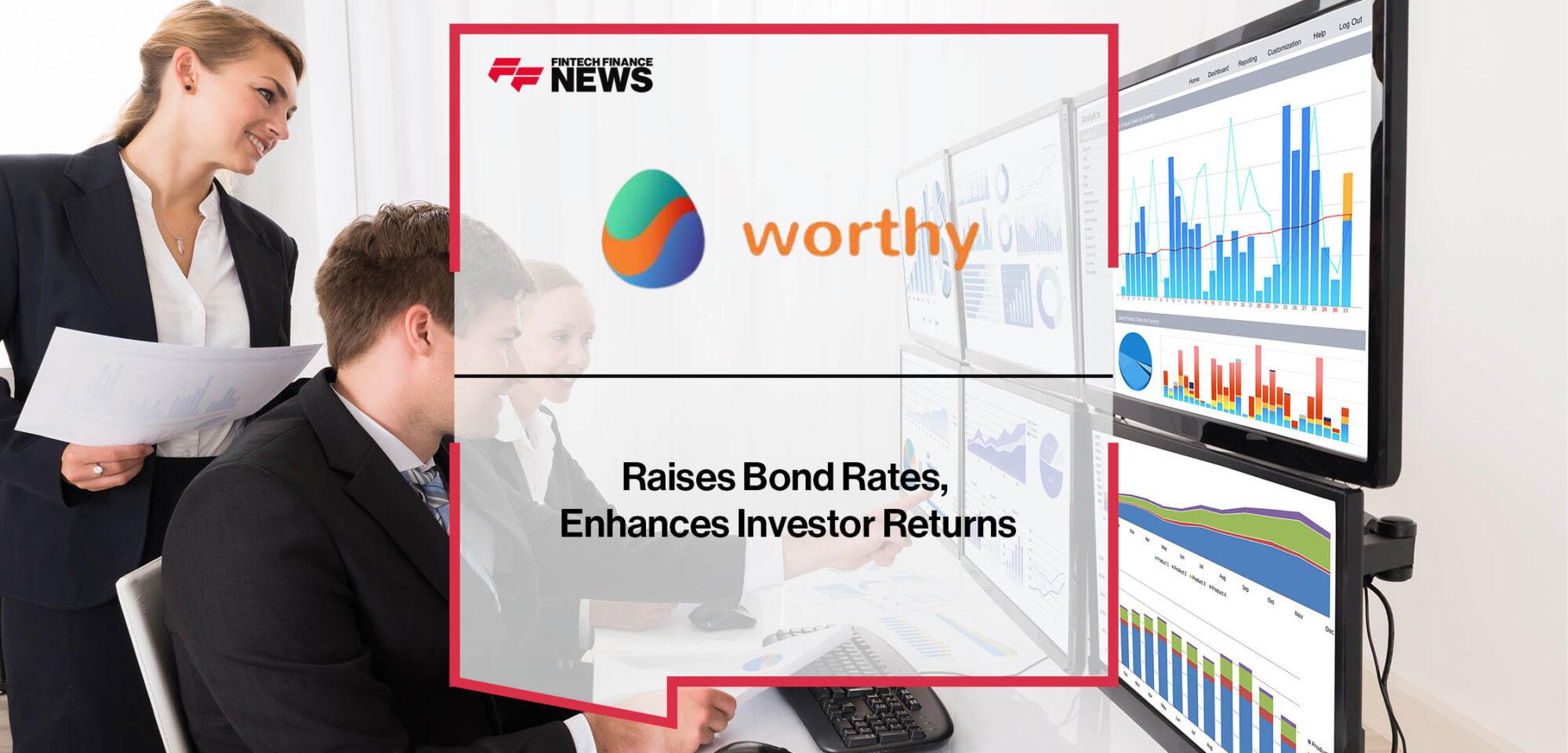 Worthy Raises Bond Rates, Enhances Investor Returns