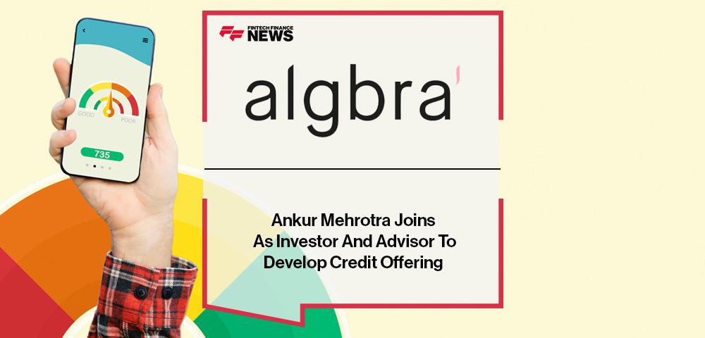 Ankur Mehrotra Joins Algbra As Investor And Advisor To Develop Credit Offering